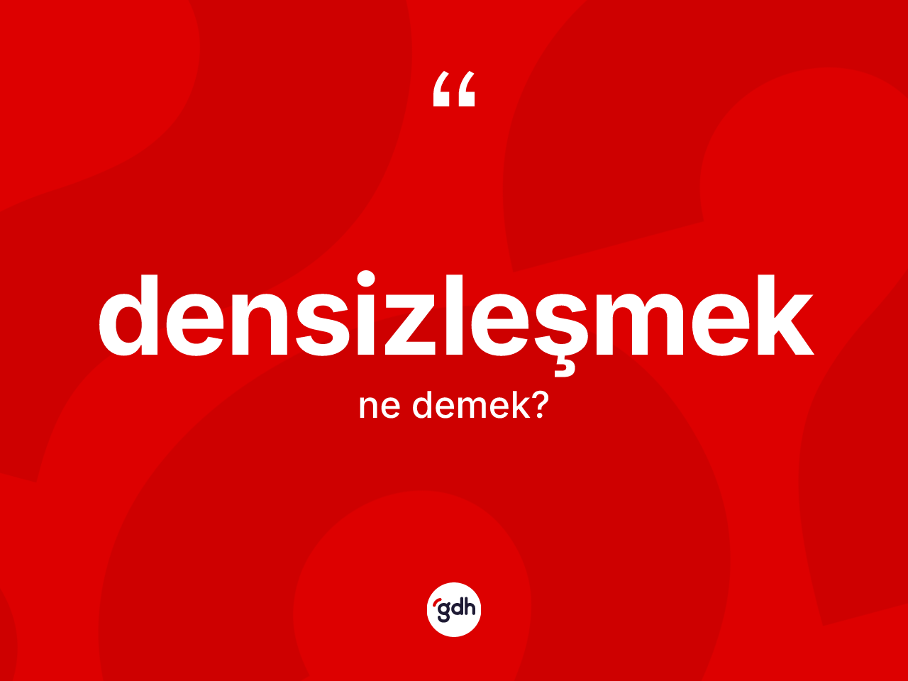 Densizleşmek kelimesi nedir? Densizleşmeğin TDK'ya göre anlamı nedir?