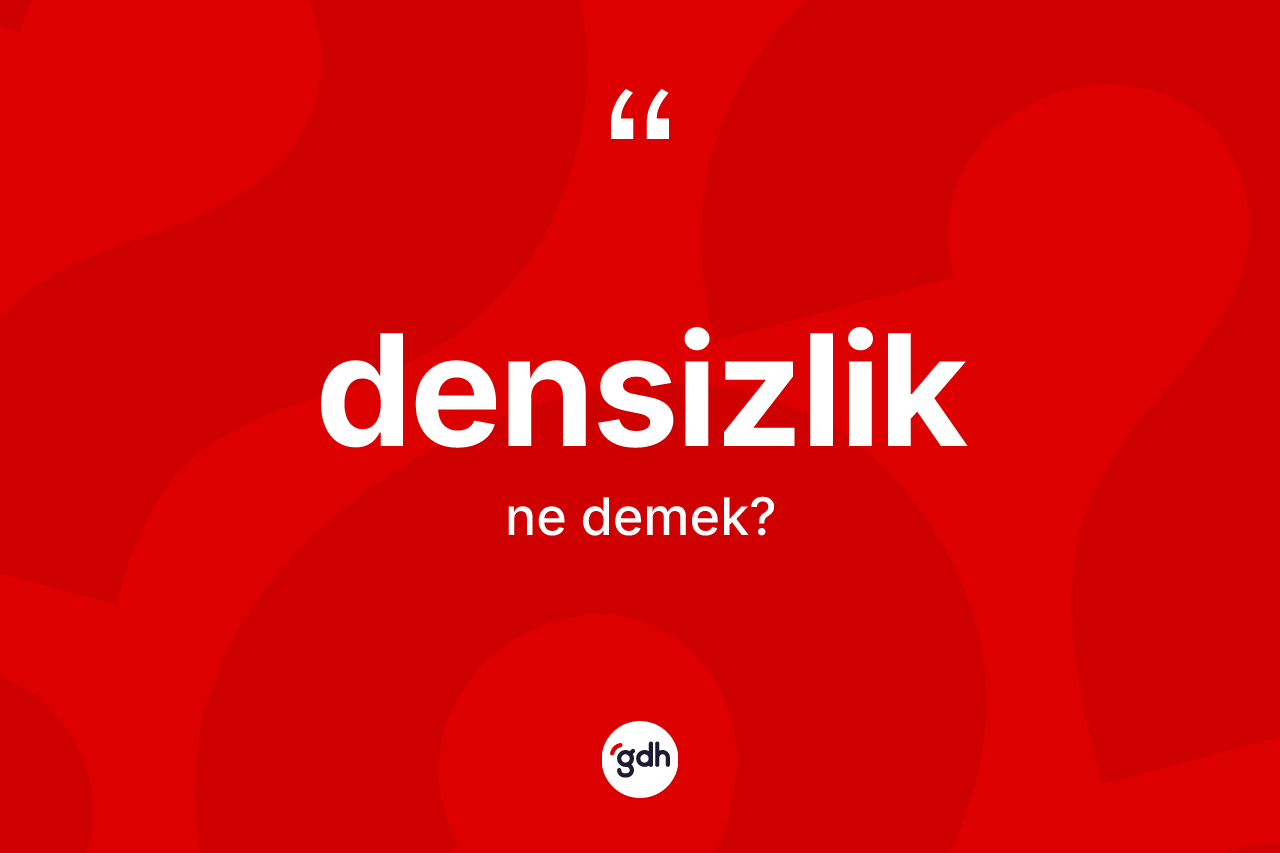 Densizlik kelimesinin anlamı nedir? Densizlik kelimesinin TDK anlamı nedir?