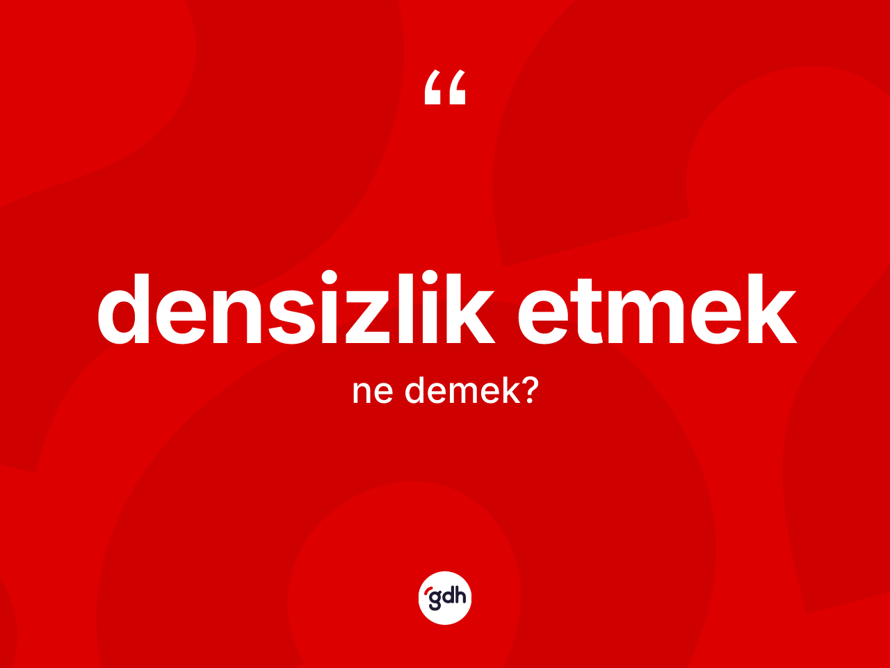 Densizlik etmek ifadesi ne demek? Densizlik etmek ifadesinin TDK anlamı nedir?
