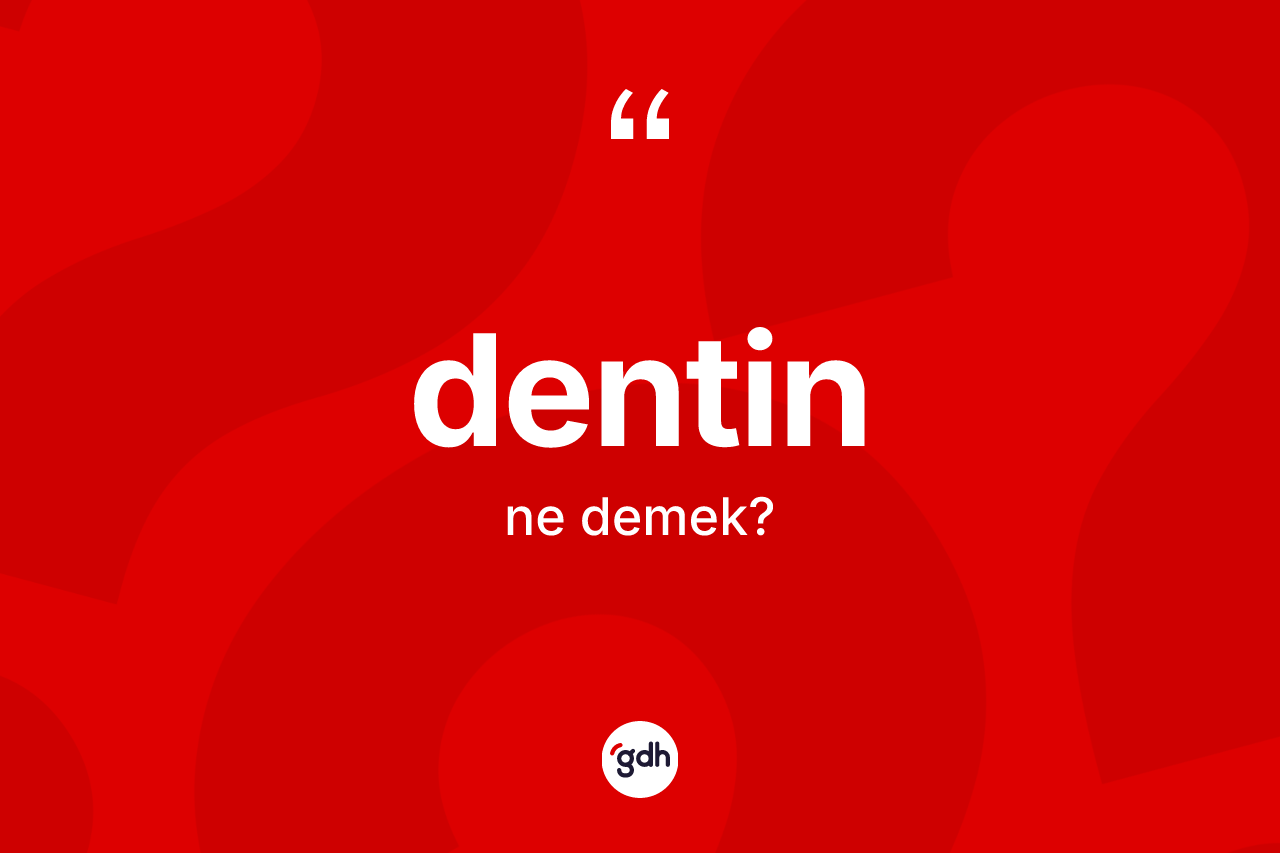 Dentin kelimesinin tanımı nedir? Dentinin sözlükteki anlamı nedir?