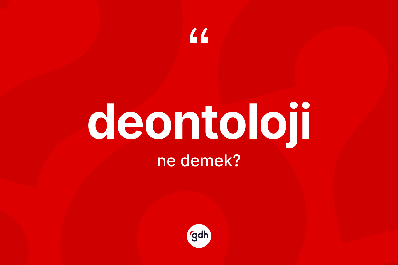 Deontoloji kelimesi ne demek? Deontolojinin halk arasındaki kullanımı nasıldır?