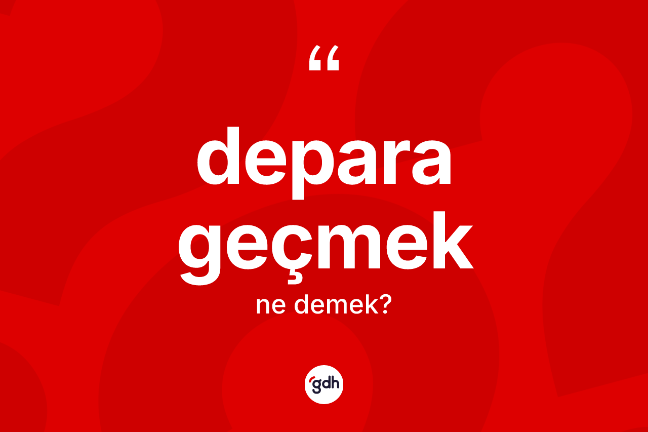 Depara geçmek ifadesinin anlamı nedir? Depara geçmek ifadesi hangi durumlarda kullanılır