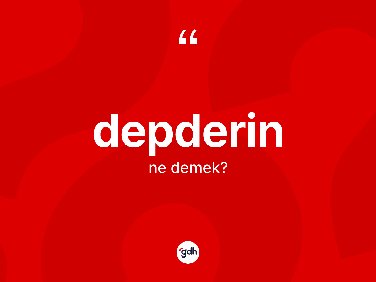 Depderin ne anlama gelir? Depderinin sözlükteki anlamı nedir?