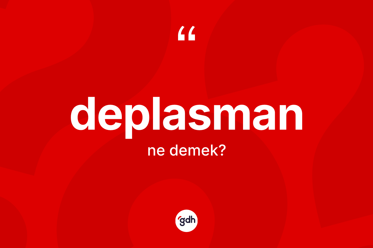 Deplasman kelimesinin tanımı nedir? Deplasmanın halk arasındaki kullanımı nasıldır?