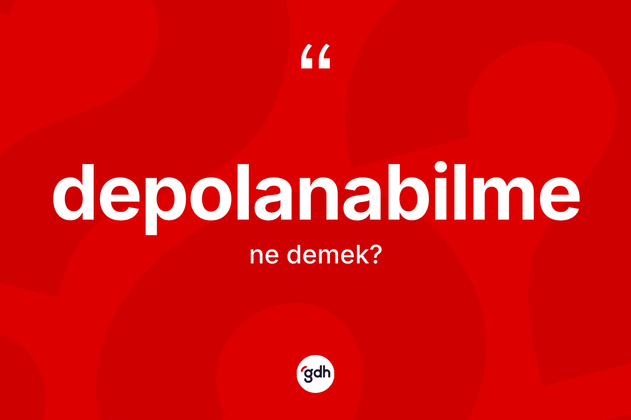 Depolanabilme kelimesi nedir? Depolanabilmenin halk arasındaki kullanımı nasıldır?