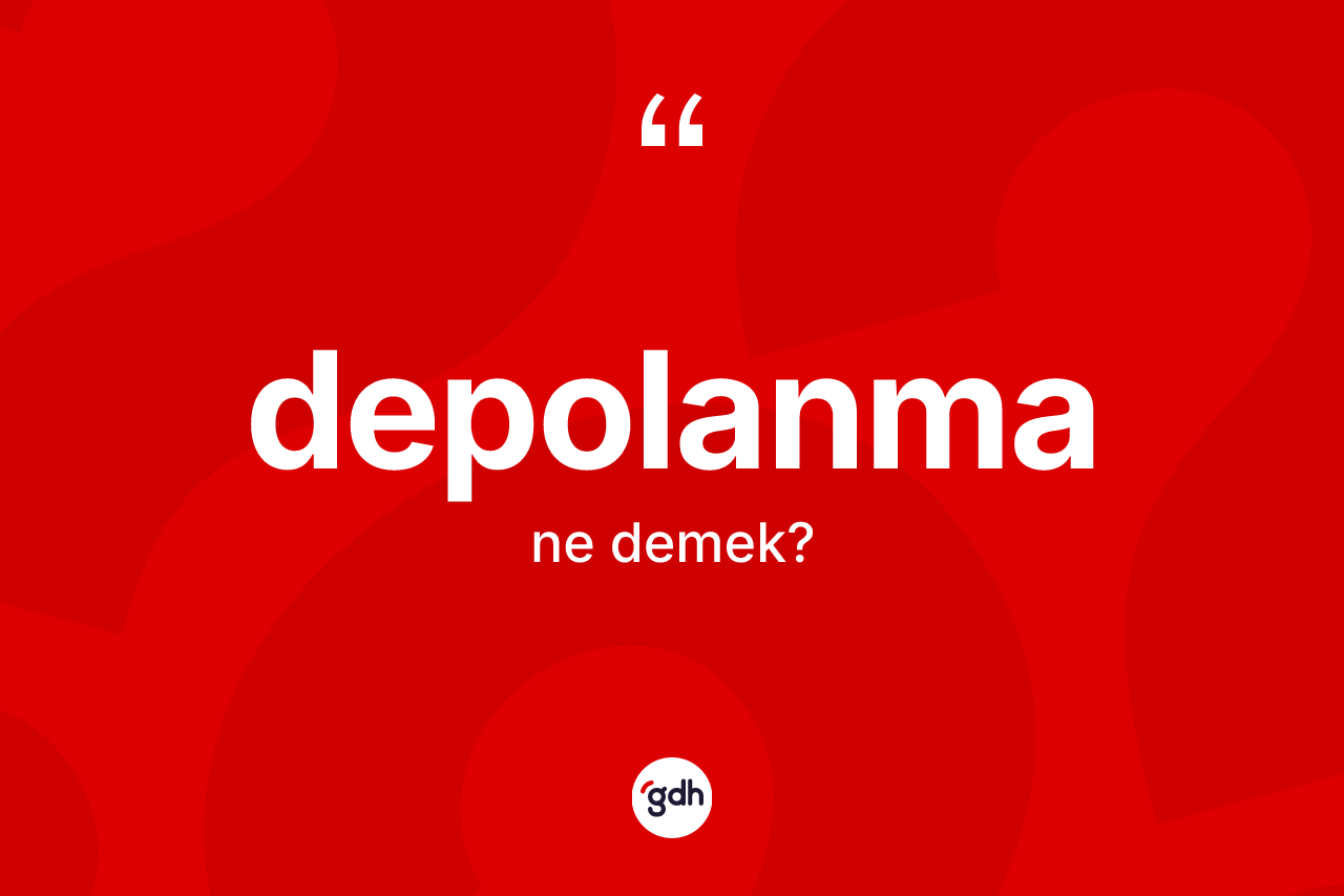 Depolanma kelimesinin anlamı nedir? Depolanmanın TDK'ya göre anlamı nedir?
