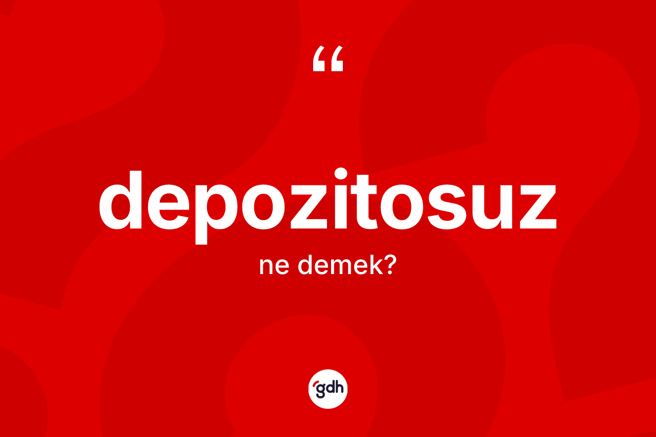 Depozitosuz kelimesinin tanımı nedir? Depozitosuzun halk arasındaki kullanımı nasıldır?