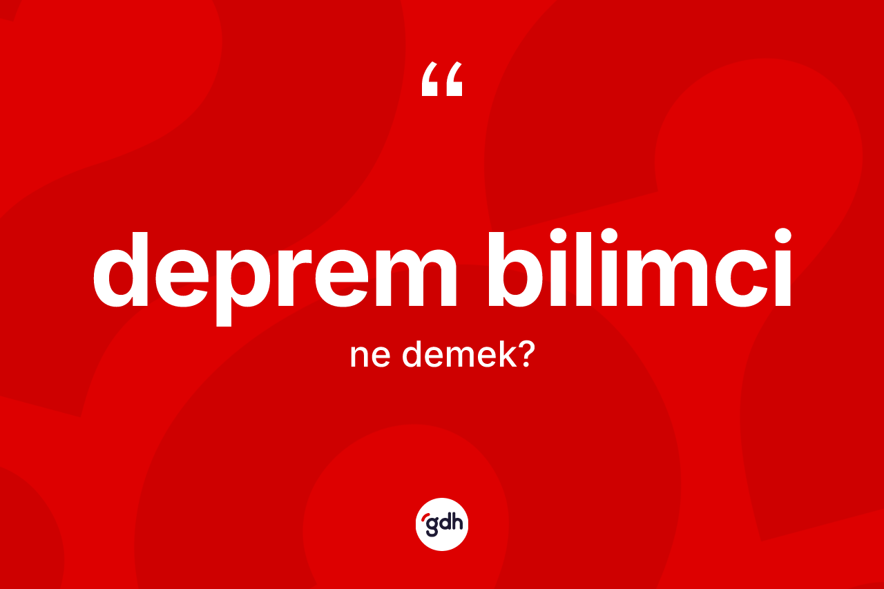 Deprem bilimci kelimesinin sözlükteki tanımı nedir? Deprem bilimcinin sözlükteki anlamı nedir?