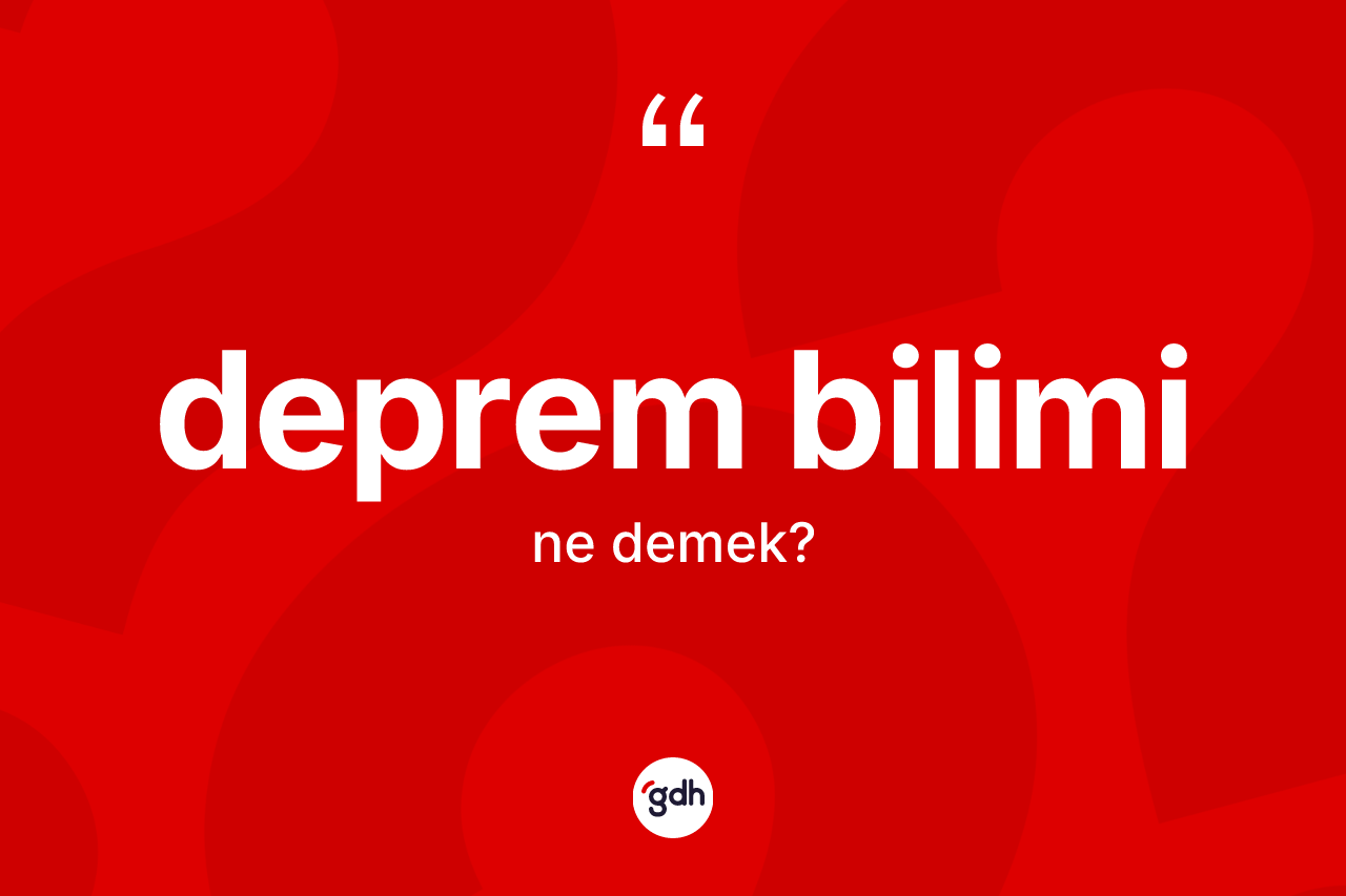 Deprem bilimi kelimesi nedir? Deprem bilimi kelimesinin TDK'ya göre açıklaması nedir?