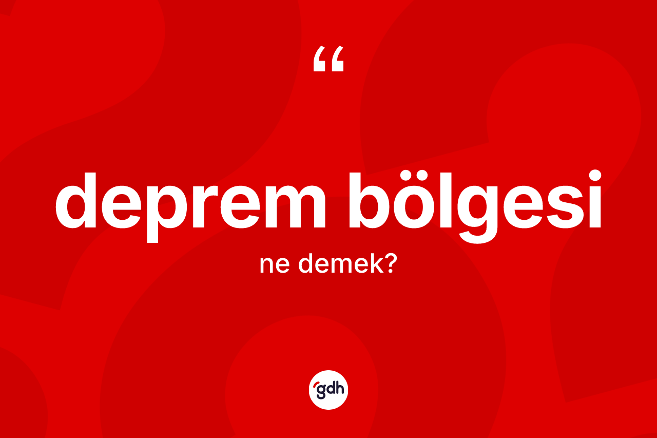 Deprem bölgesi ne anlama gelir? Deprem bölgesinin TDK'ya göre anlamı nedir?