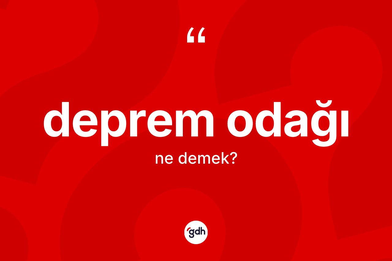 Deprem odağı ne anlama gelir? Deprem odağının kısaca tanımı nedir?