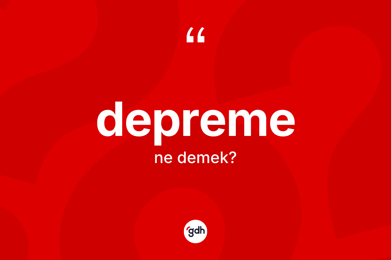 Depreme kelimesinin sözlükteki tanımı nedir? Depremenin sözlükteki anlamı nedir?