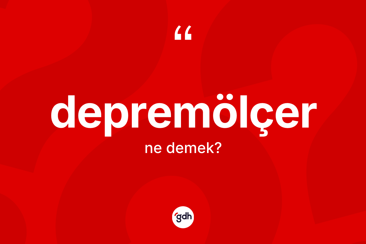 Depremölçer ne demek? Depremölçerin TDK'ya göre anlamı nedir?