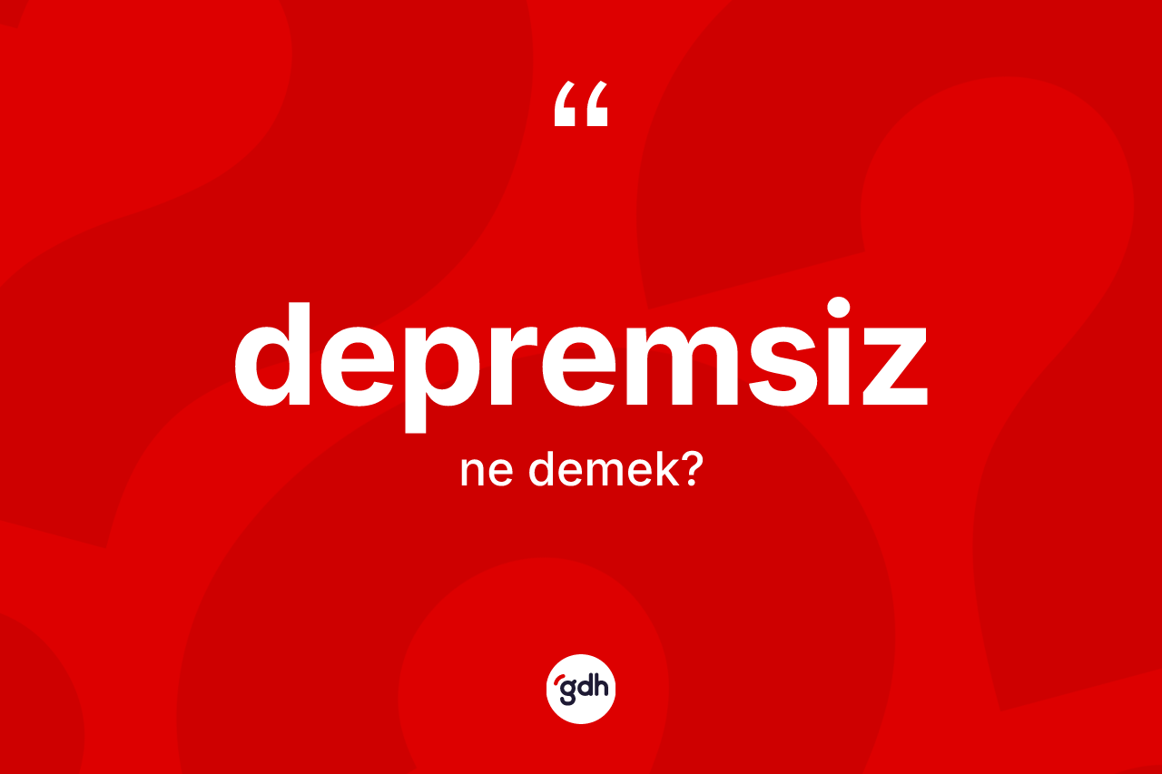 Depremsiz ne demek? Depremsizin sözlükteki anlamı nedir?
