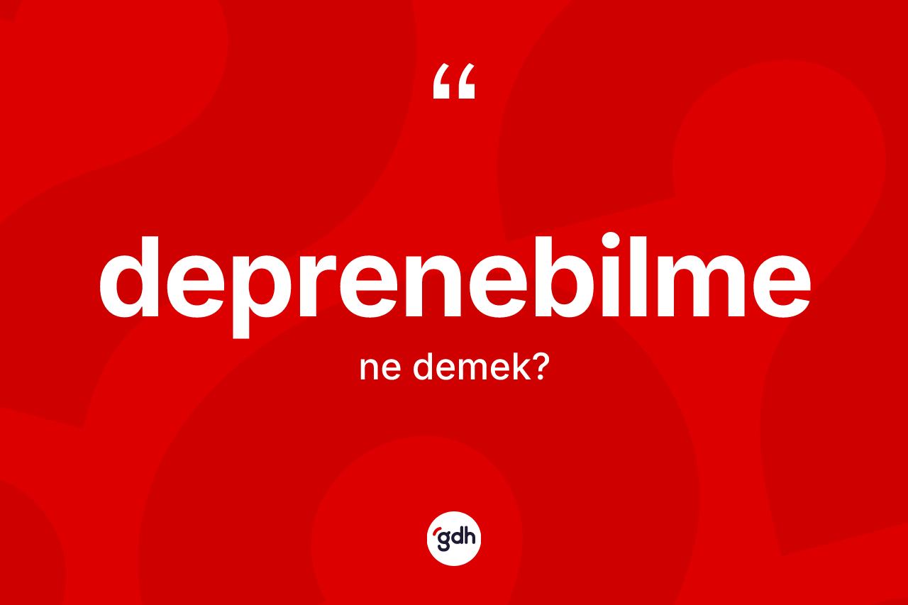 Deprenebilme ne demek? Deprenebilme kelimesinin kaç farklı anlamı var?