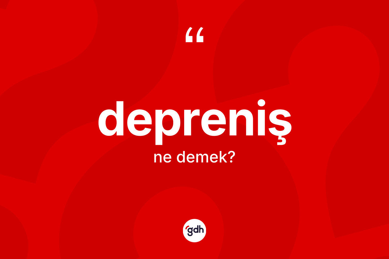 Depreniş kelimesinin sözlükteki tanımı nedir? Deprenişin halk arasındaki kullanımı nasıldır?