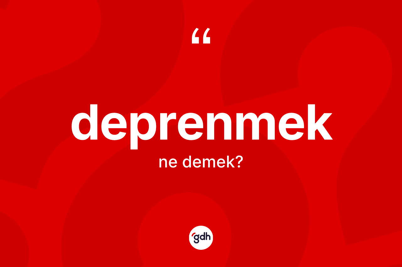 Deprenmek kelimesinin sözlükteki tanımı nedir? Deprenmek kelimesinin TDK anlamı nedir?