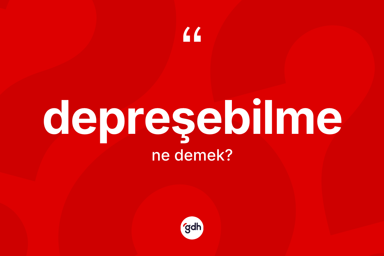 Depreşebilme kelimesinin anlamı nedir? Depreşebilme kelimesinin kaç farklı anlamı var?