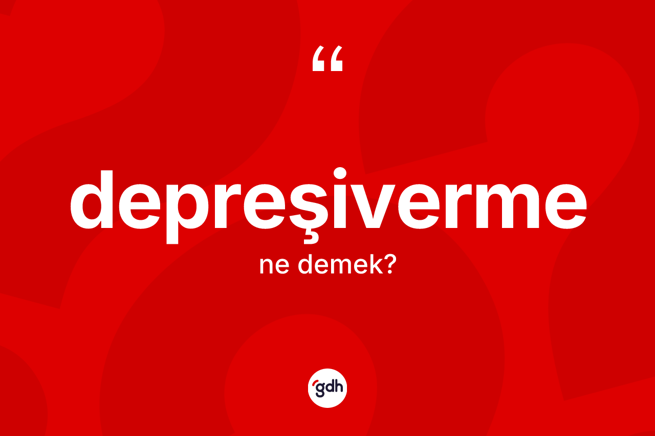 Depreşiverme kelimesinin sözlükteki tanımı nedir? Depreşiverme kelimesinin TDK anlamı nedir?