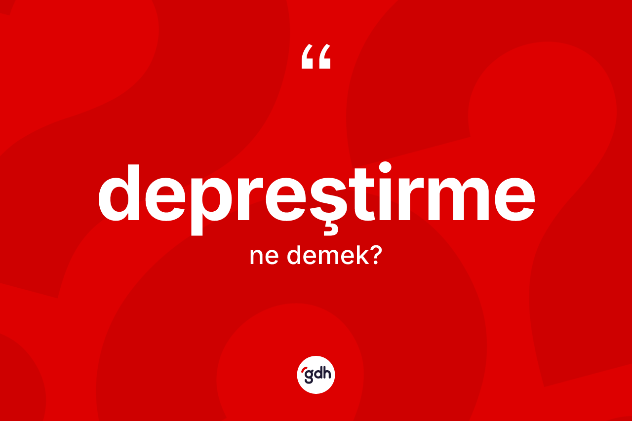 Depreştirme ne anlama gelir? Depreştirme kelimesinin kaç farklı anlamı var?