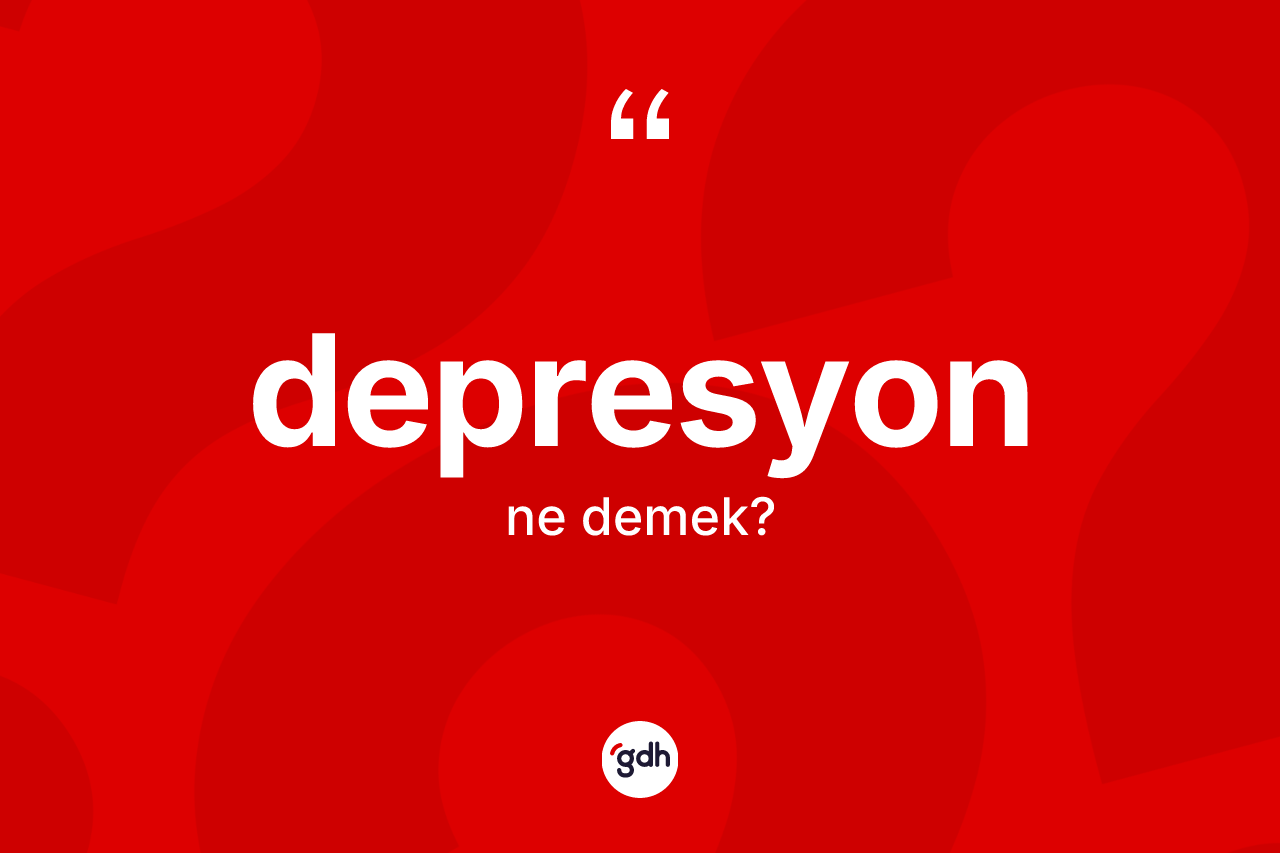 Depresyon kelimesinin tanımı nedir? Depresyon kelimesinin kaç farklı anlamı var?