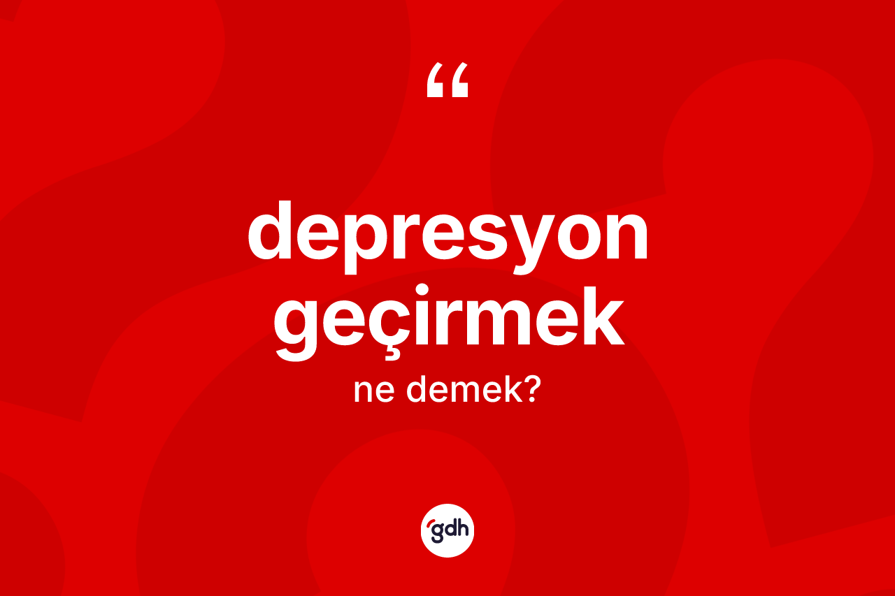 Depresyon geçirmek ne demek? Depresyon geçirmek ifadesi nerede kullanılır?