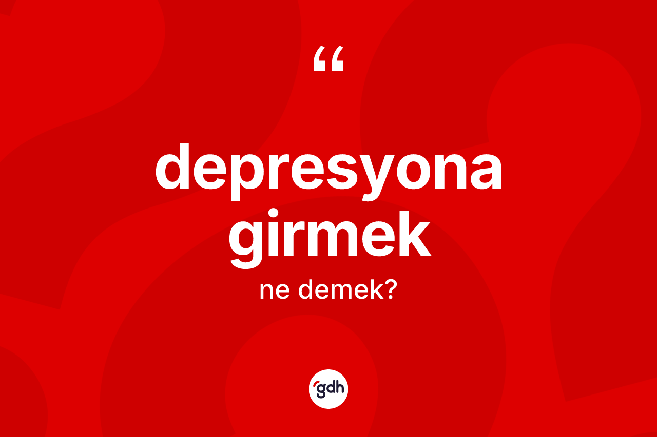 Depresyona girmek ifadesinin anlamı nedir? Depresyona girmek ifadesinin TDK'ya göre anlamı nedir?