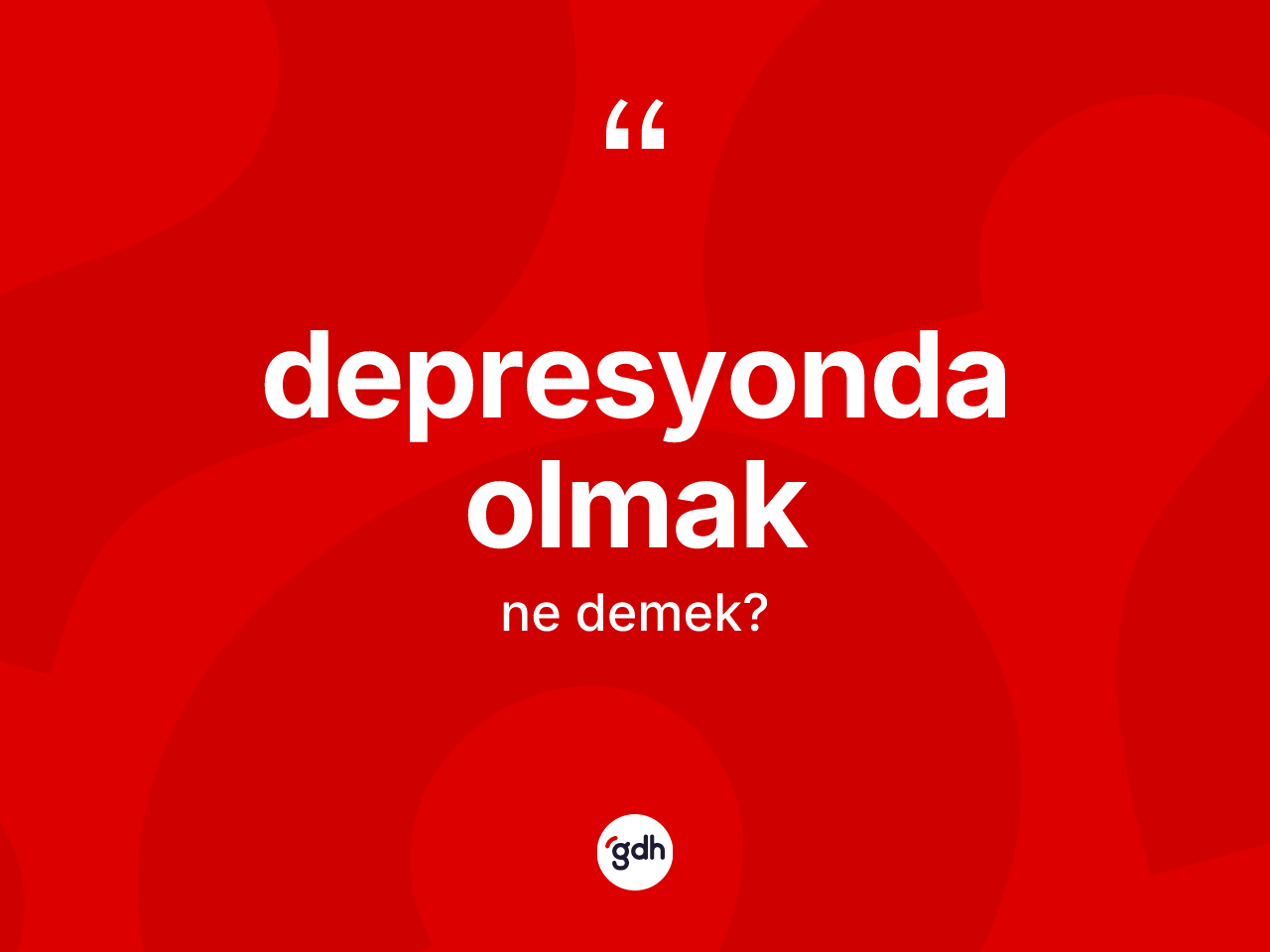 Depresyonda olmak ifadesi ne anlama gelir? Depresyonda olmak sözünün sözlük anlamı nedir?