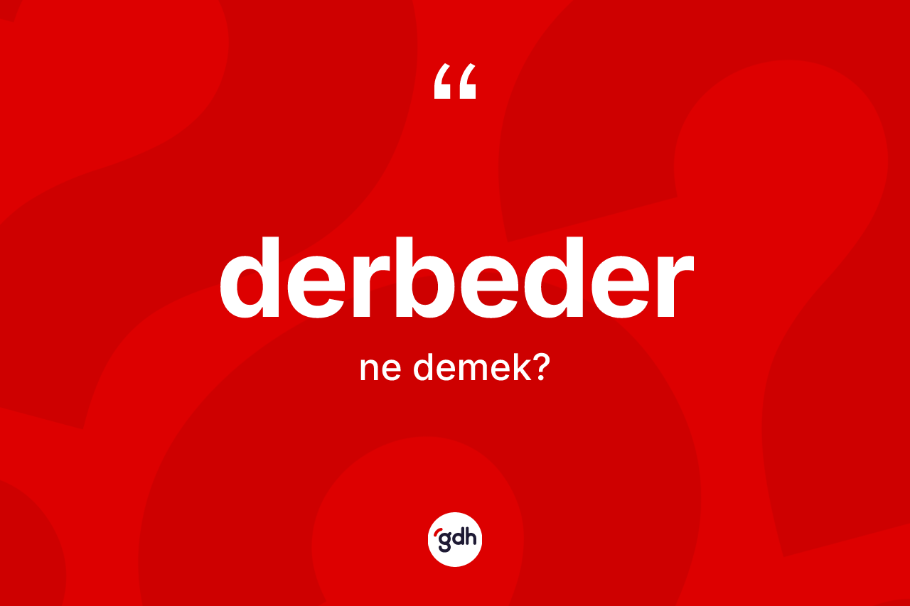 Derbeder kelimesinin anlamı nedir? Derbeder kelimesinin kaç farklı anlamı var?