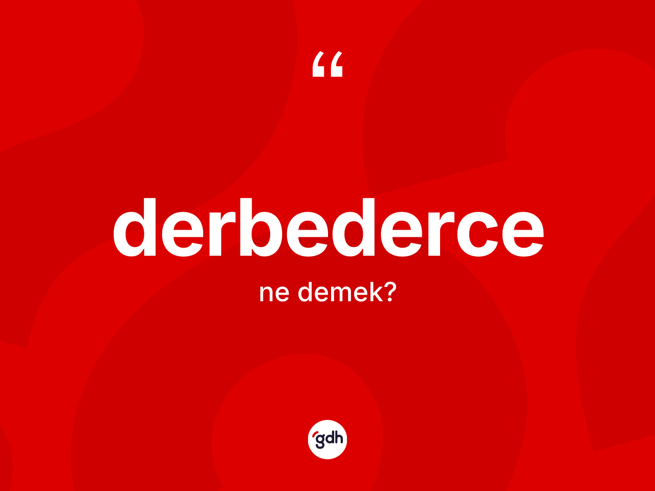 Derbederce kelimesinin anlamı nedir? Derbedercenin sözlükteki anlamı nedir?