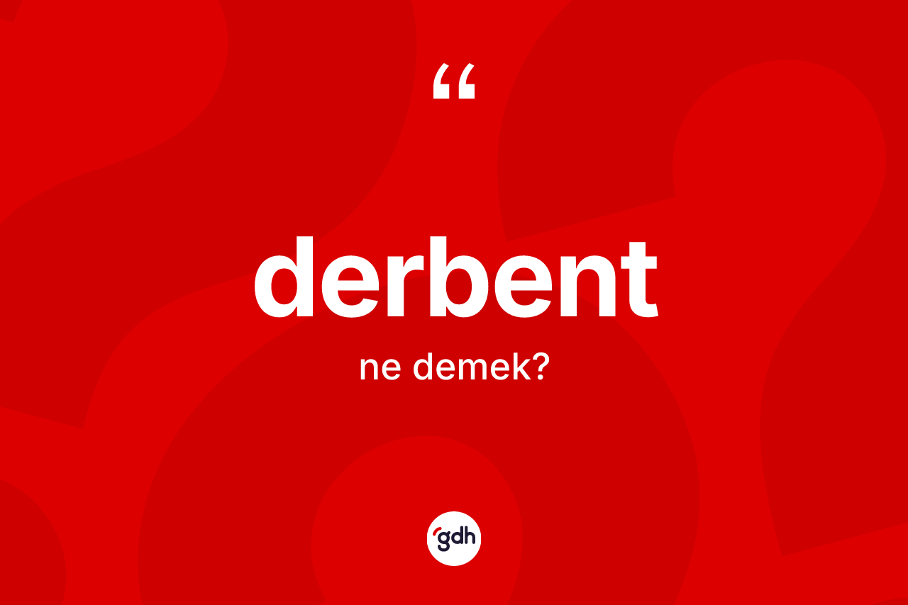 Derbent kelimesi ne demek? Derbent kelimesinin özellikleri nelerdir?