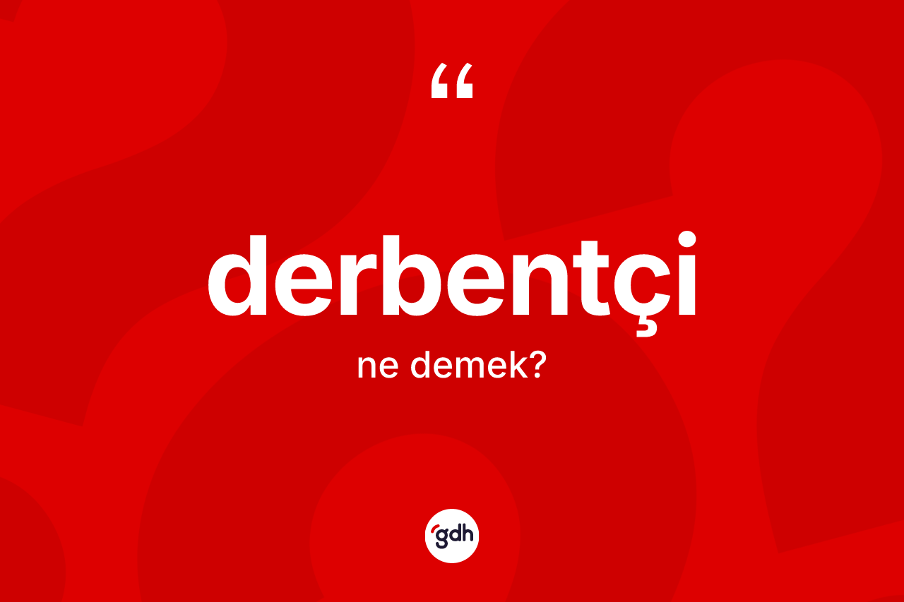 Derbentçi kelimesinin sözlükteki tanımı nedir? Derbentçi kelimesinin TDK anlamı nedir?