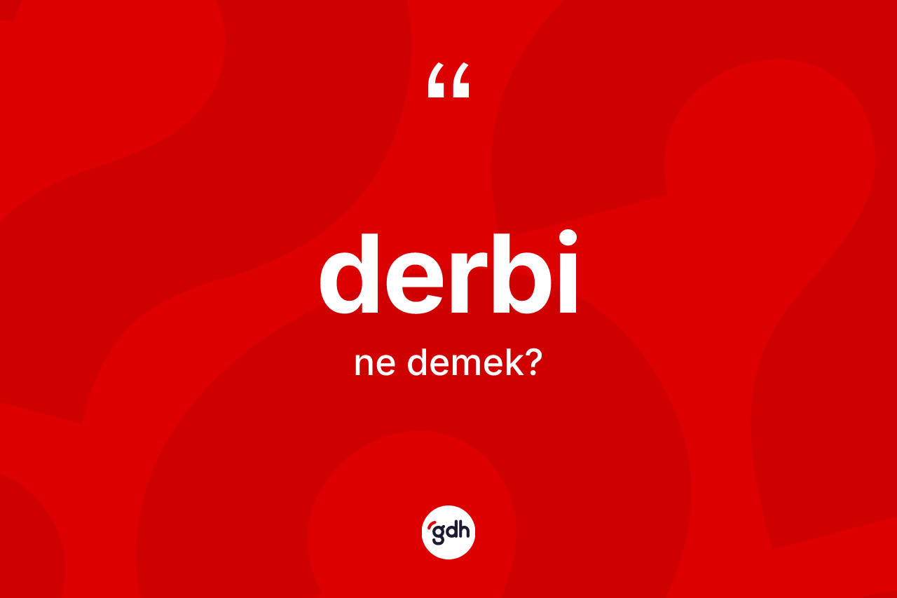 Derbi kelimesinin tanımı nedir? Derbinin TDK'ya göre anlamı nedir?