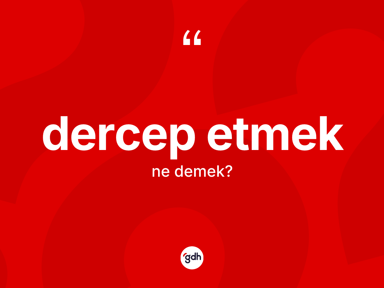 Dercep etmek ifadesinin anlamı nedir? Dercep etmek ifadesi nerede kullanılır?