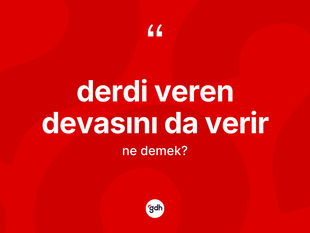Derdi veren devasını da verir ifadesinin kısaca anlamı nedir? Derdi veren devasını da verir sözü nerede kullanılır?