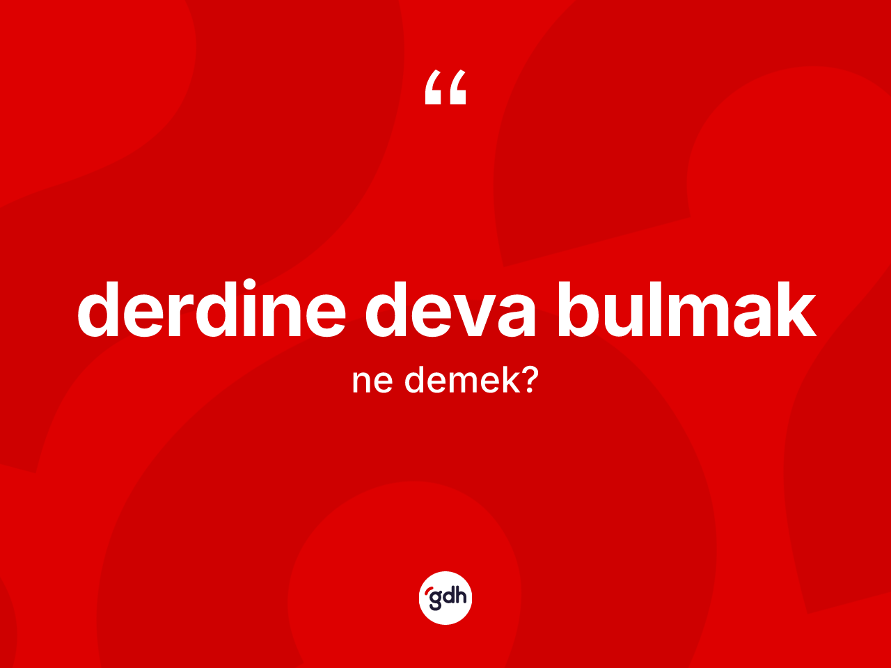 Derdine deva bulmak ifadesi ne demektir? Derdine deva bulmak ifadesinin TDK anlamı nedir?