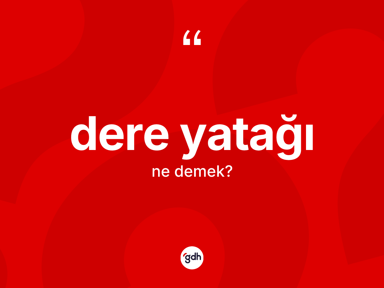 Dere yatağı ne demek? Dere yatağının halk arasındaki kullanımı nasıldır?