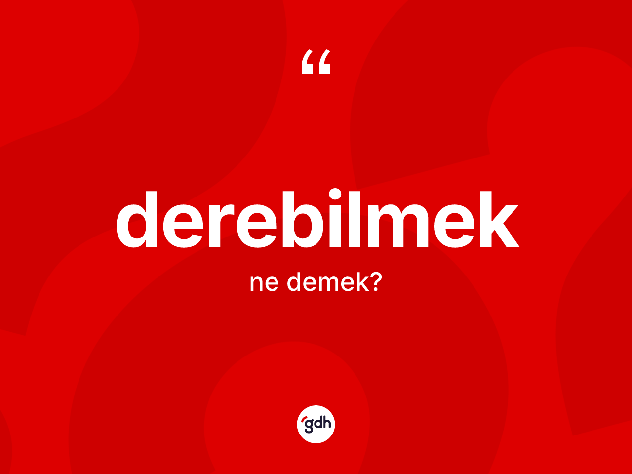 Derebilmek kelimesinin sözlükteki tanımı nedir? Derebilmeğin TDK'ya göre anlamı nedir?