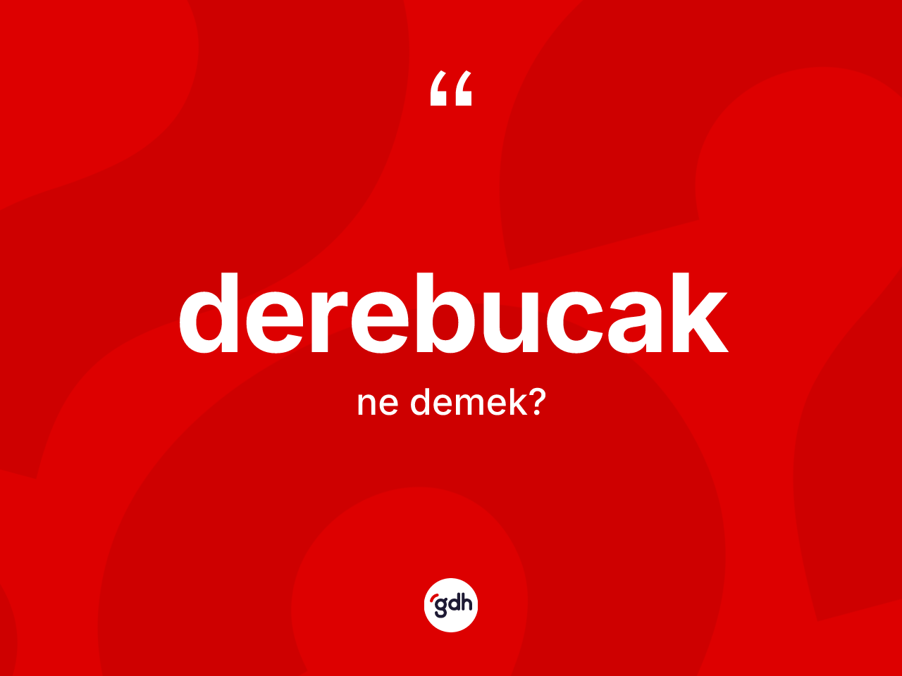 Derebucak kelimesinin sözlükteki tanımı nedir? Derebucak'ın TDK'ya göre anlamı nedir?