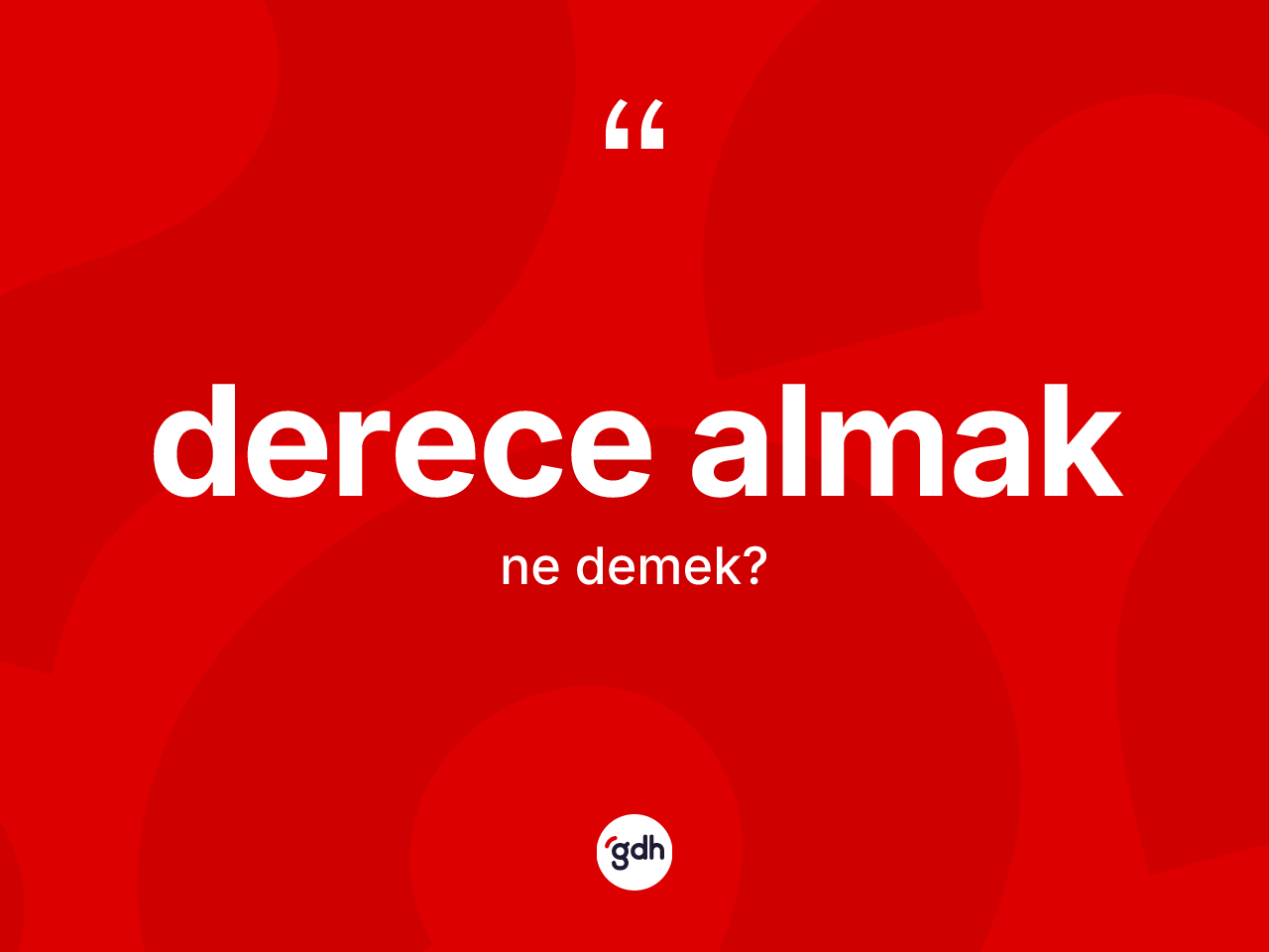 Derece almak ifadesinin kısaca tanımı nedir? Derece almak ifadesi hangi durumlarda kullanılır?