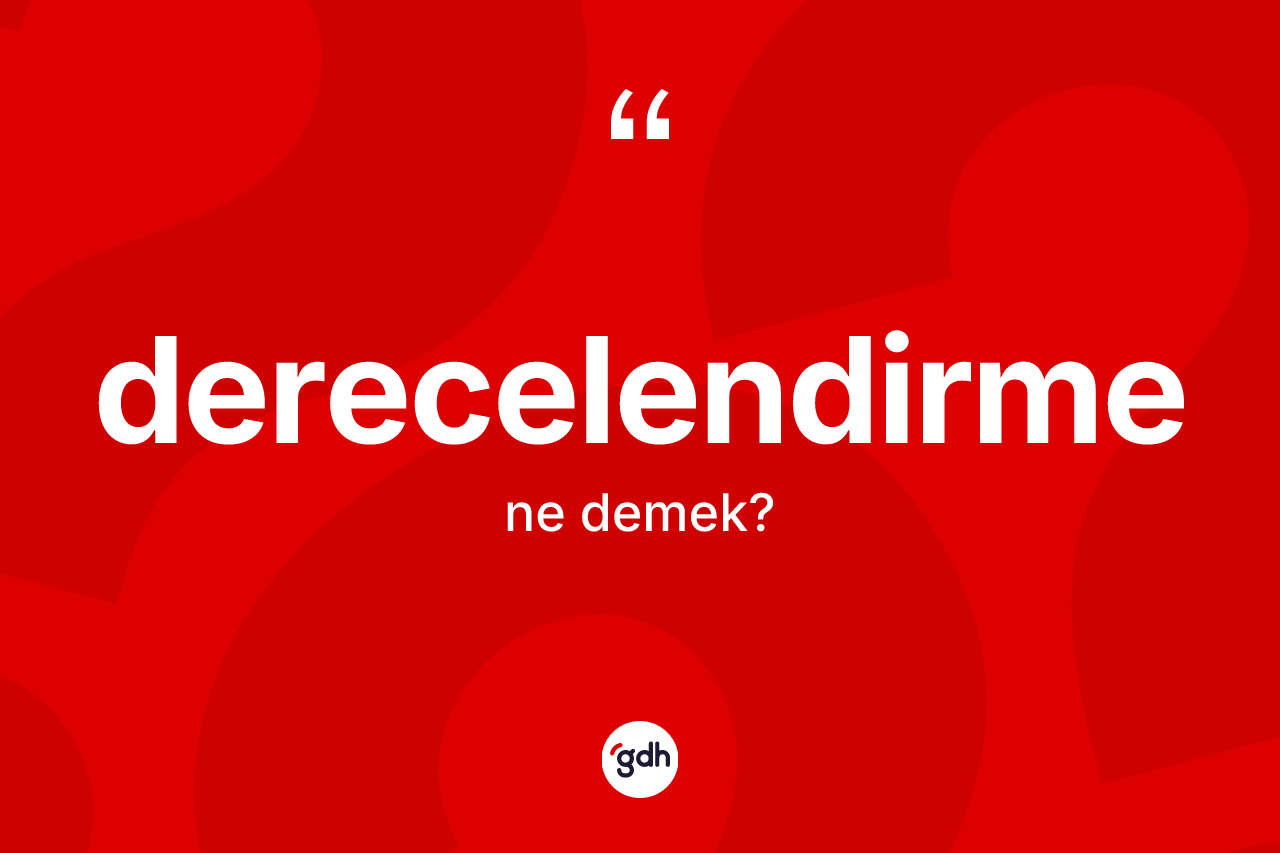 Derecelendirme nedir? Derecelendirme kelimesinin TDK anlamı nedir?
