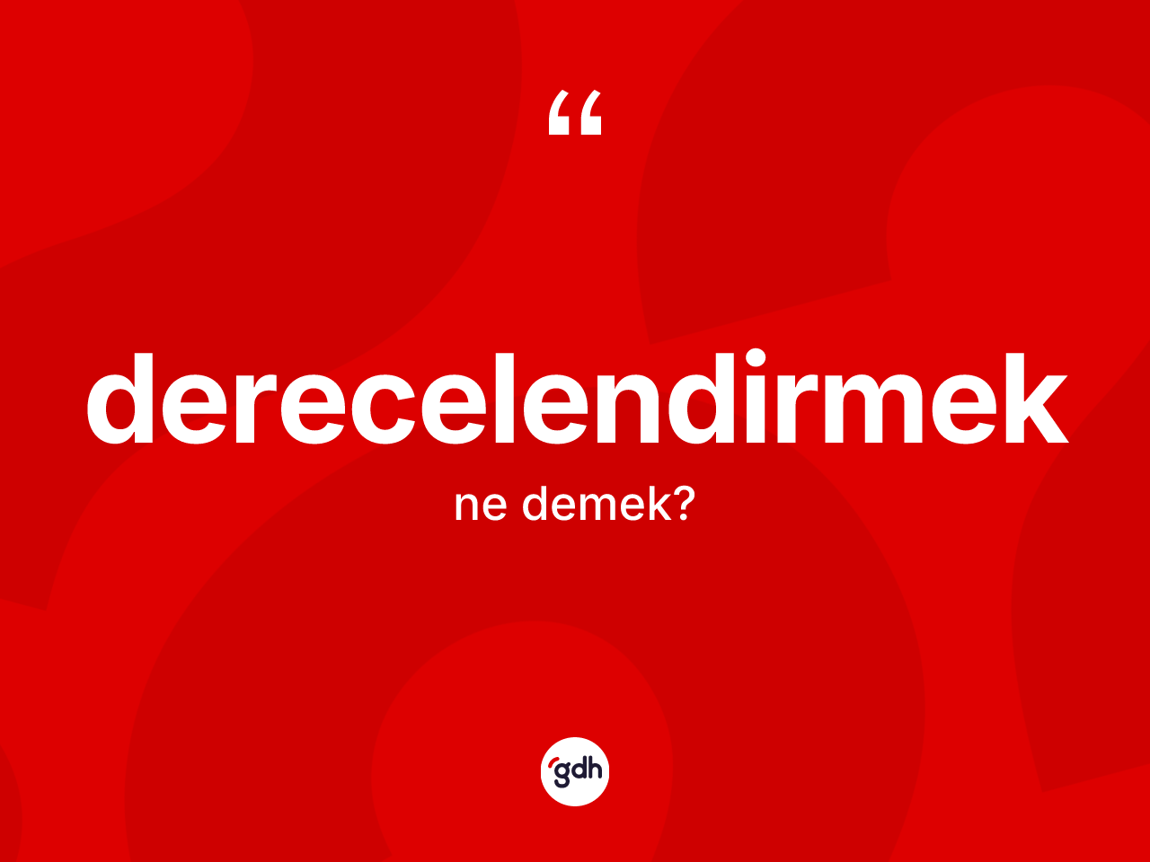Derecelendirmek kelimesi ne anlama gelir? Derecelendirmeğin kısaca tanımı nedir?