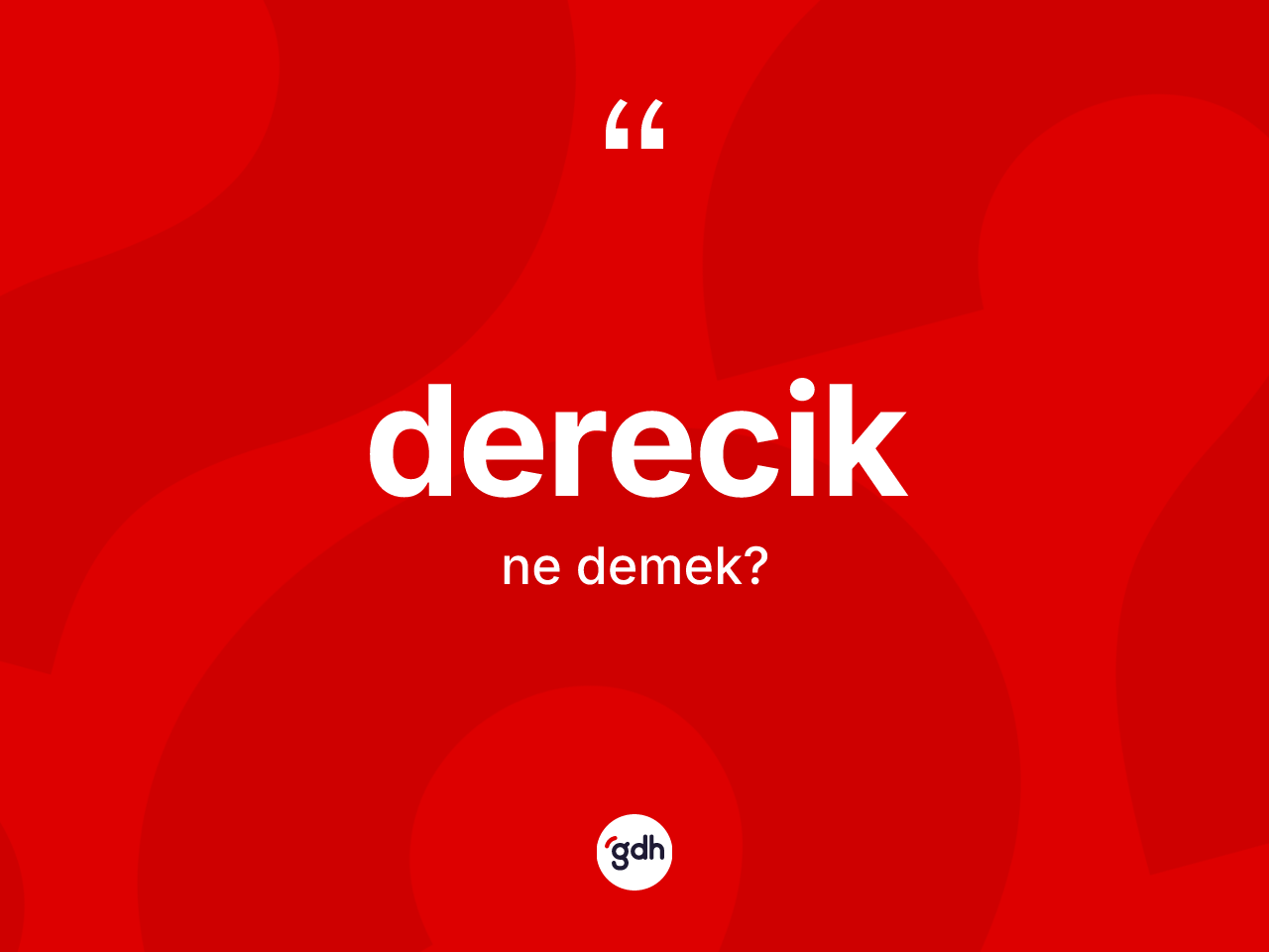 Derecik kelimesi ne anlama gelir? Derecik kelimesinin TDK anlamı nedir?