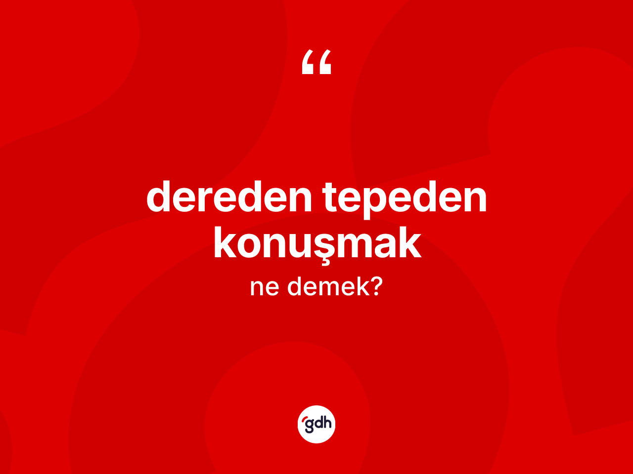 Dereden tepeden konuşmak ifadesinin tanımı nedir? Dereden tepeden konuşmak ifadesi hangi durumlarda kullanılır