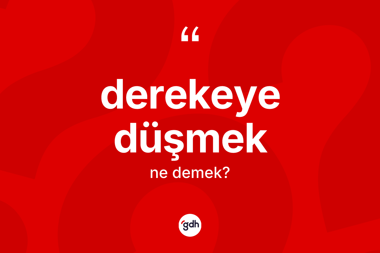 Derekeye düşmek ne demektir? Derekeye düşmek ifadesinin TDK'ya göre açıklaması nedir?