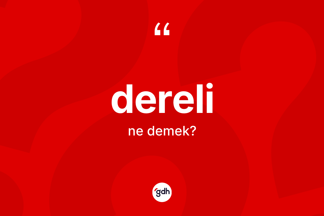 Dereli kelimesinin sözlükteki tanımı nedir? Dereli'nin kısaca tanımı nedir?