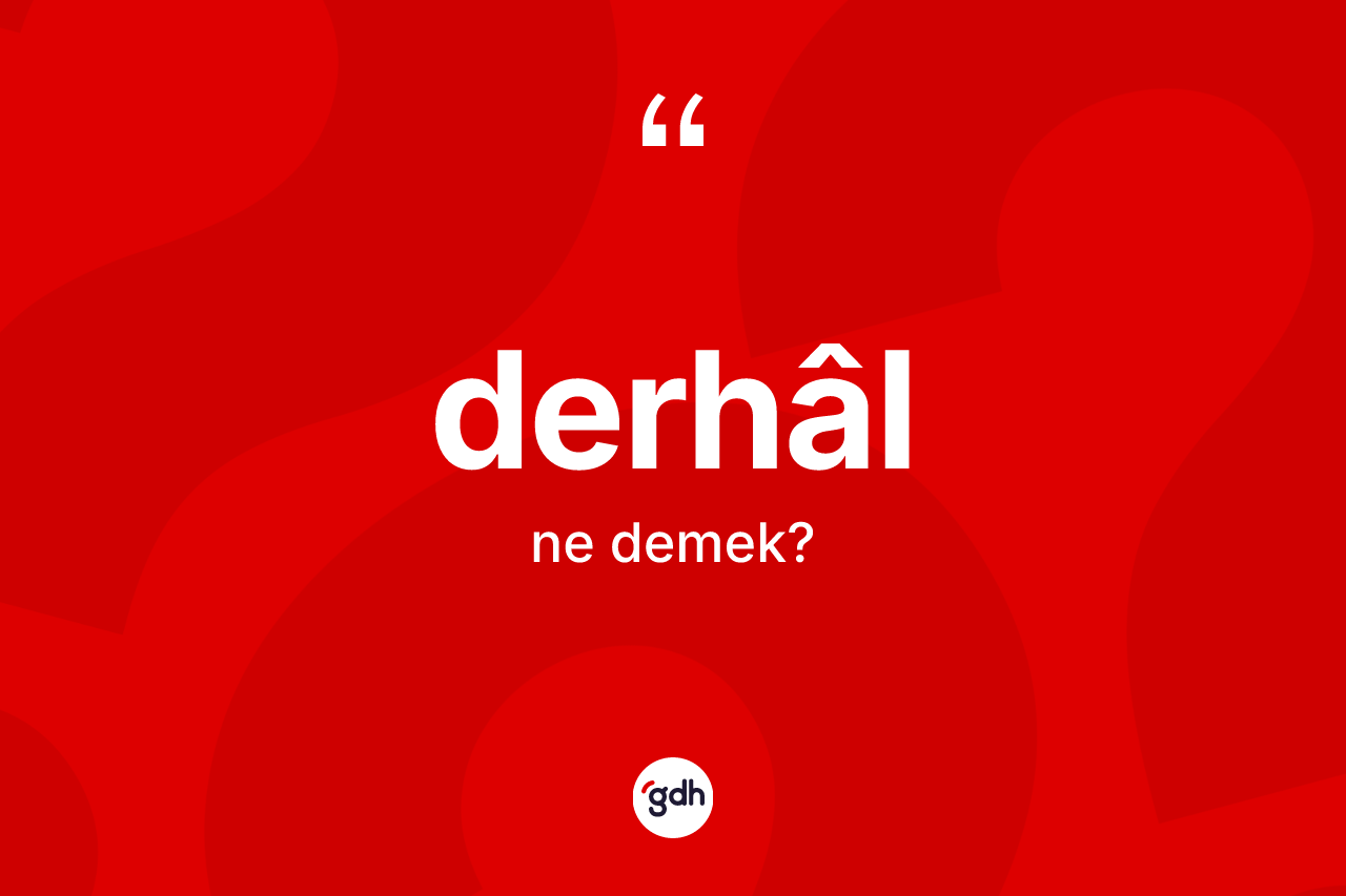 Derhâl kelimesi ne anlama gelir? Derhâlin TDK'ya göre anlamı nedir?