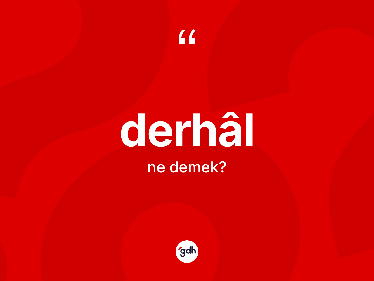 Derhâl kelimesi ne anlama gelir? Derhâlin TDK'ya göre anlamı nedir?