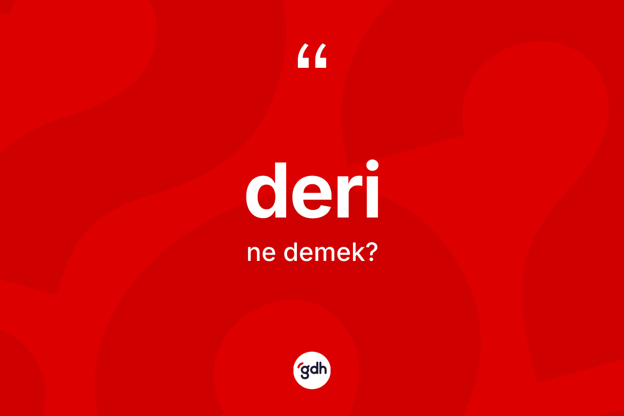 Deri ne anlama gelir? Derinin kısaca tanımı nedir?