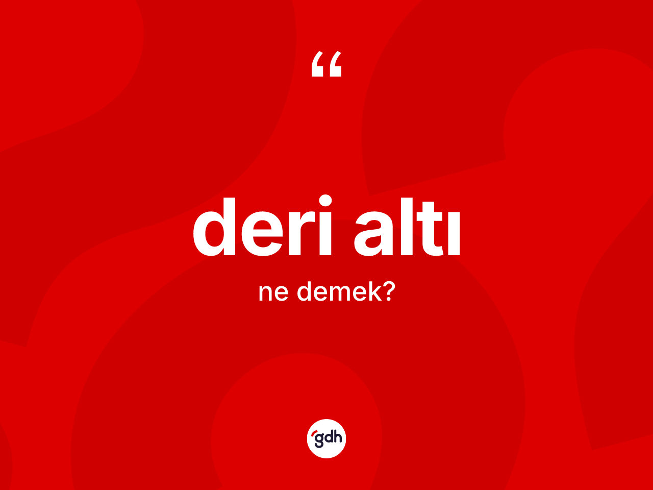 Deri altı kelimesinin sözlükteki tanımı nedir? Deri altının halk arasındaki kullanımı nasıldır?